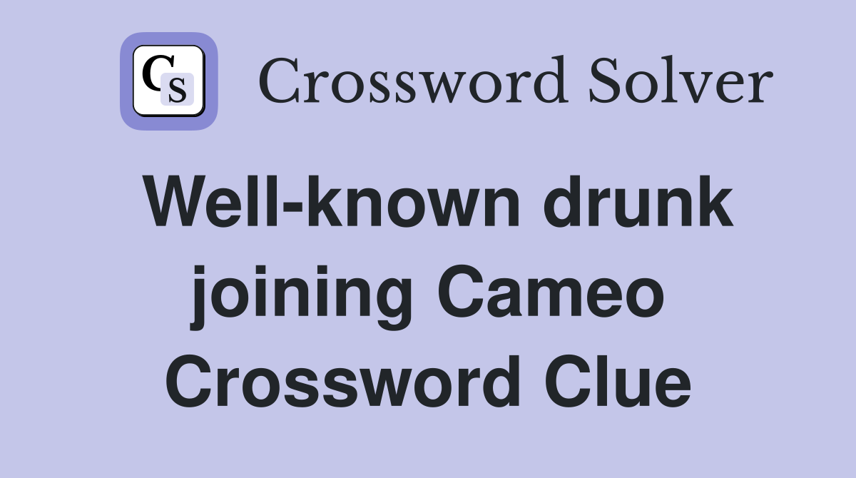 Well-known drunk joining Cameo Crossword Clue
