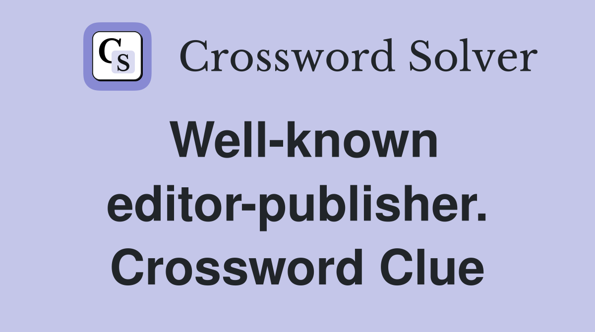 Well-known editor-publisher. Crossword Clue