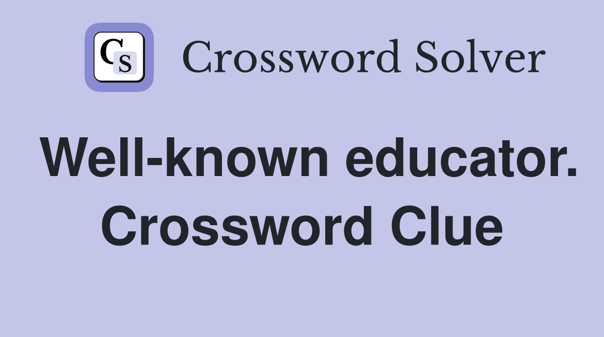 Well-known educator. Crossword Clue