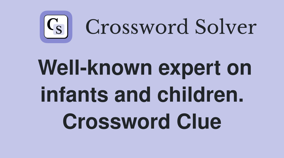 Well-known expert on infants and children. Crossword Clue