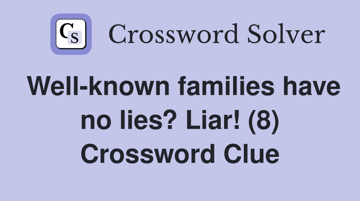 Well-known families have no lies? Liar! (8) Crossword Clue