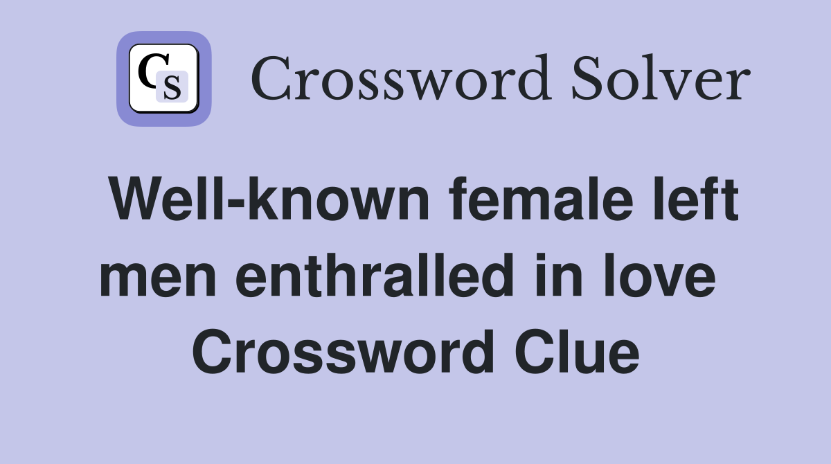 Well-known female left men enthralled in love  Crossword Clue