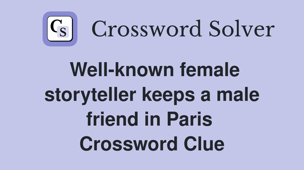 Well-known female storyteller keeps a male friend in Paris  Crossword Clue