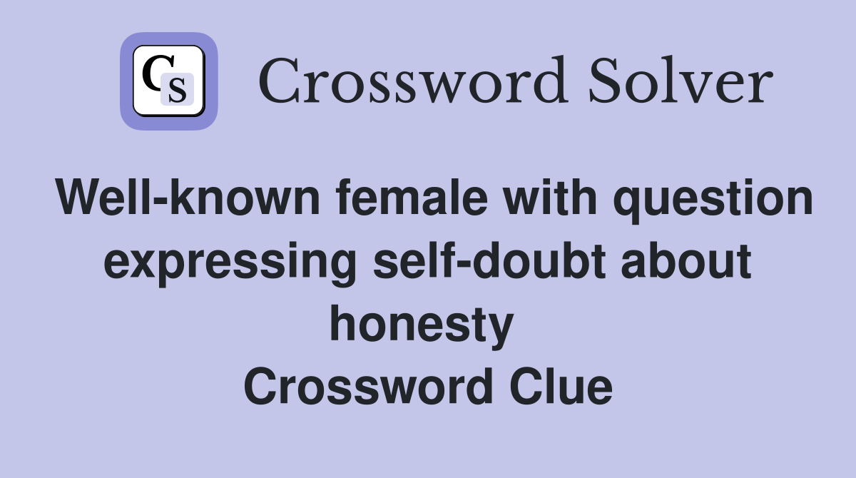 Well-known female with question expressing self-doubt about honesty  Crossword Clue