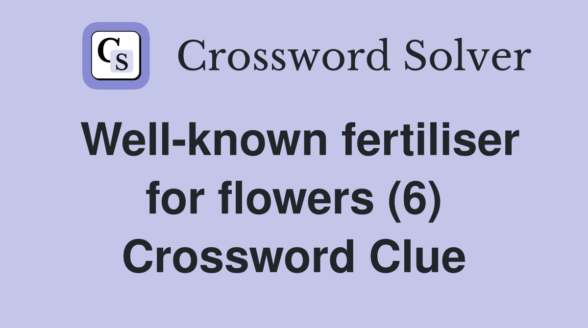 Well-known fertiliser for flowers (6) Crossword Clue