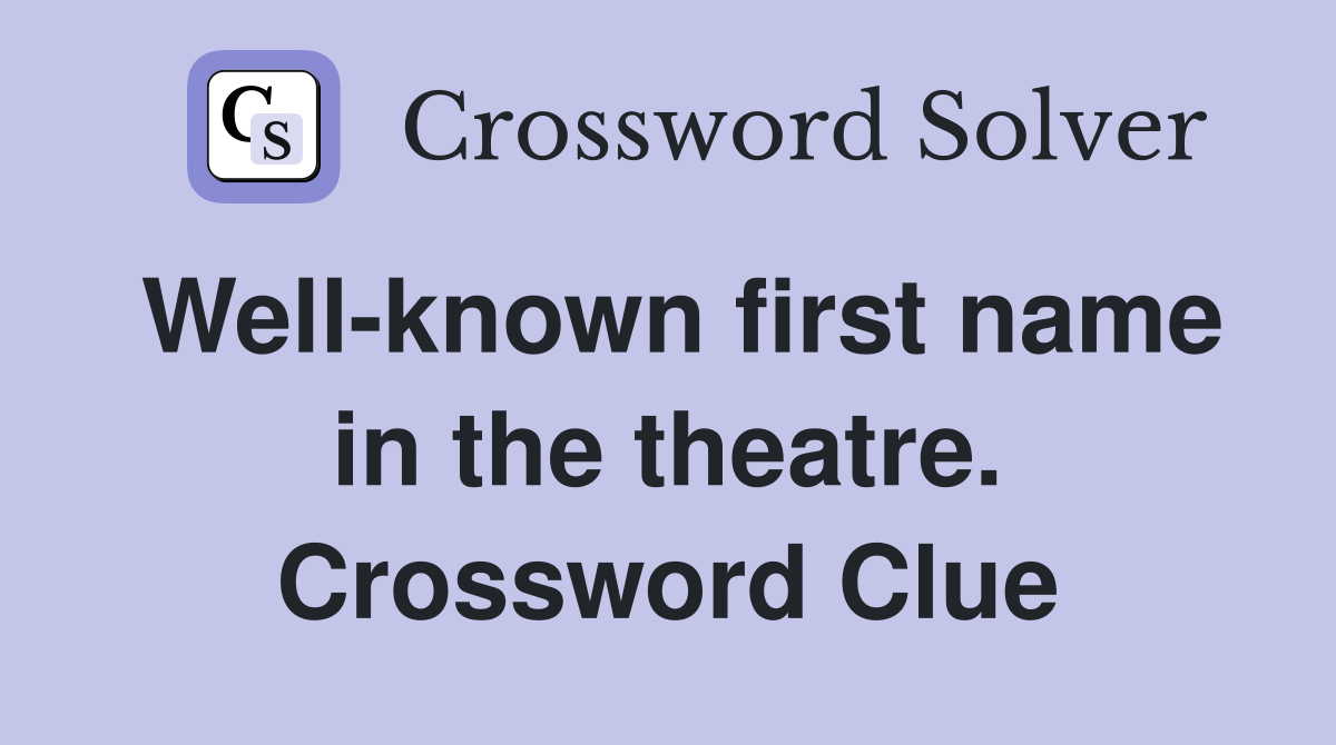 Well-known first name in the theatre. Crossword Clue