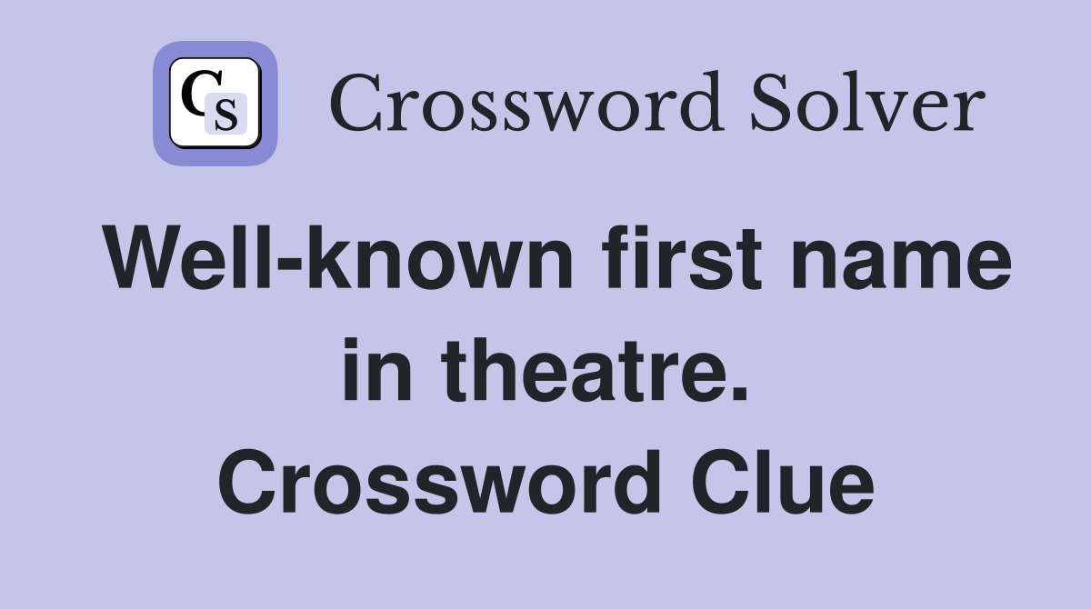 Well-known first name in theatre. Crossword Clue