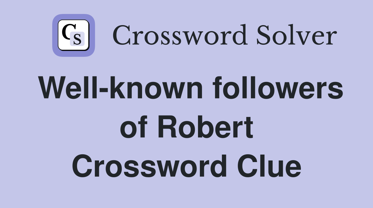 Well-known followers of Robert Crossword Clue