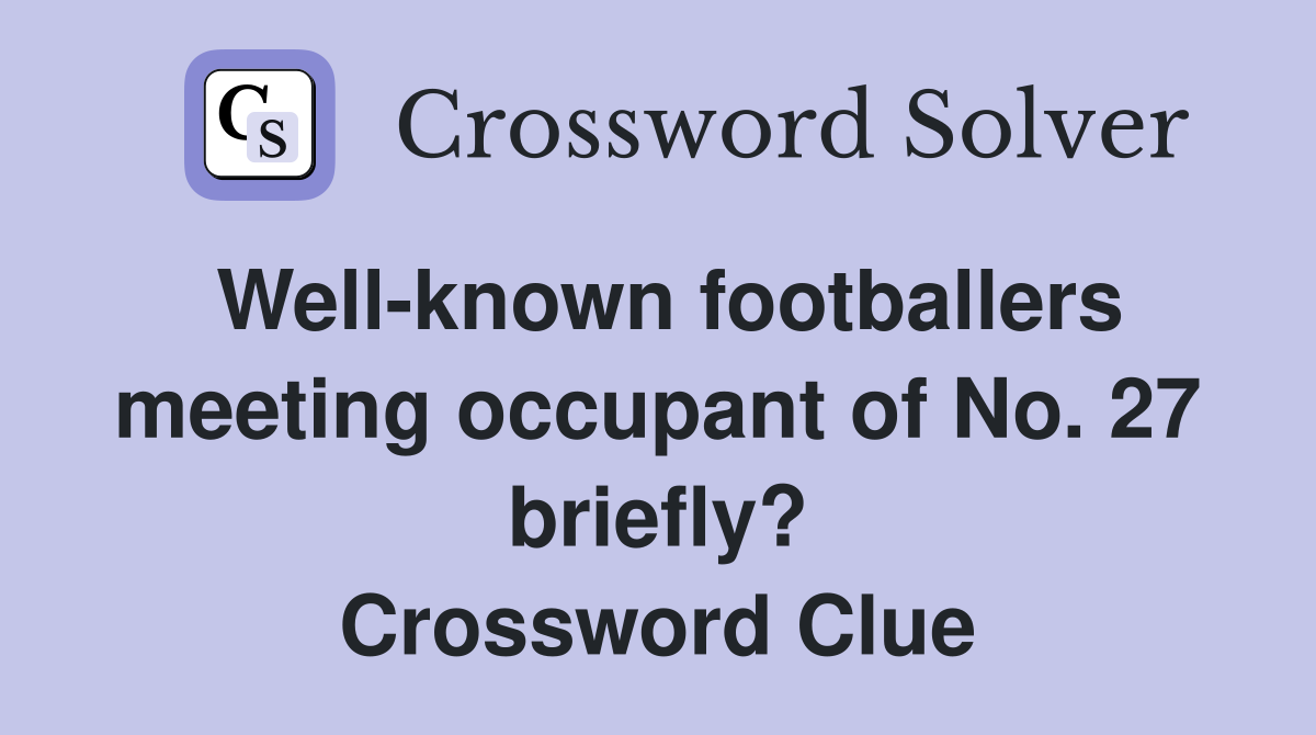 Well-known footballers meeting occupant of No. 27 briefly? Crossword Clue
