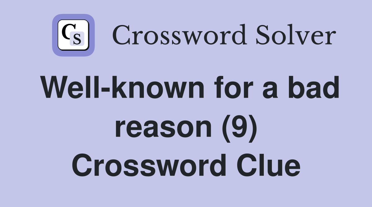 Well-known for a bad reason (9) Crossword Clue