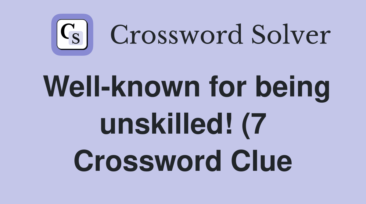 Well known for being unskilled (7) Crossword Clue Answers Well known for being unskilled (7) Crossword Clue Answers