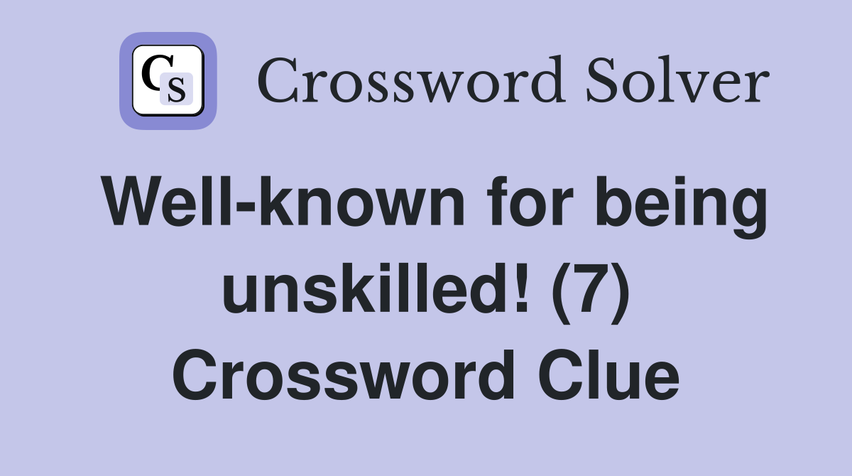 Well known for being unskilled (7) Crossword Clue Answers
