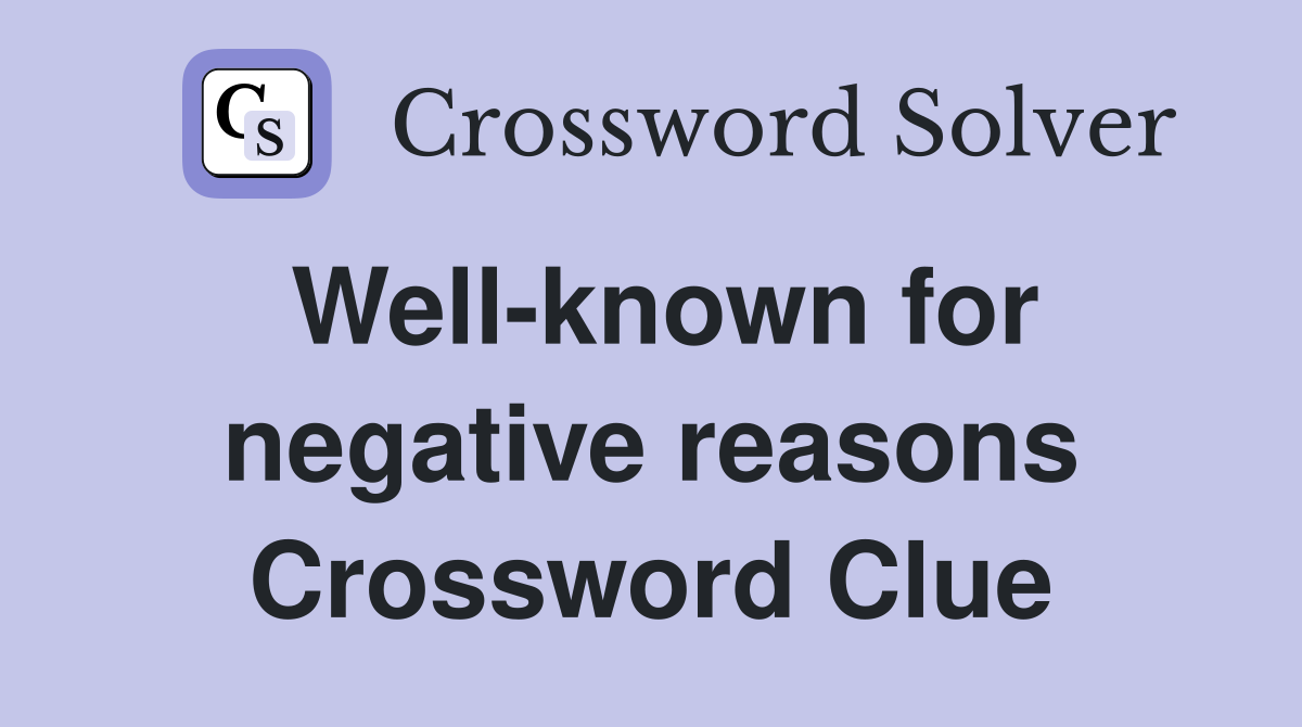Well-known for negative reasons Crossword Clue