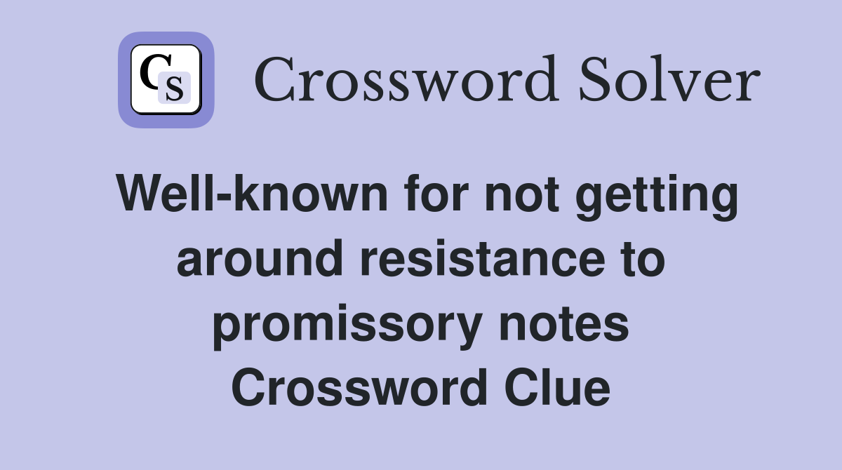 Well-known for not getting around resistance to promissory notes Crossword Clue