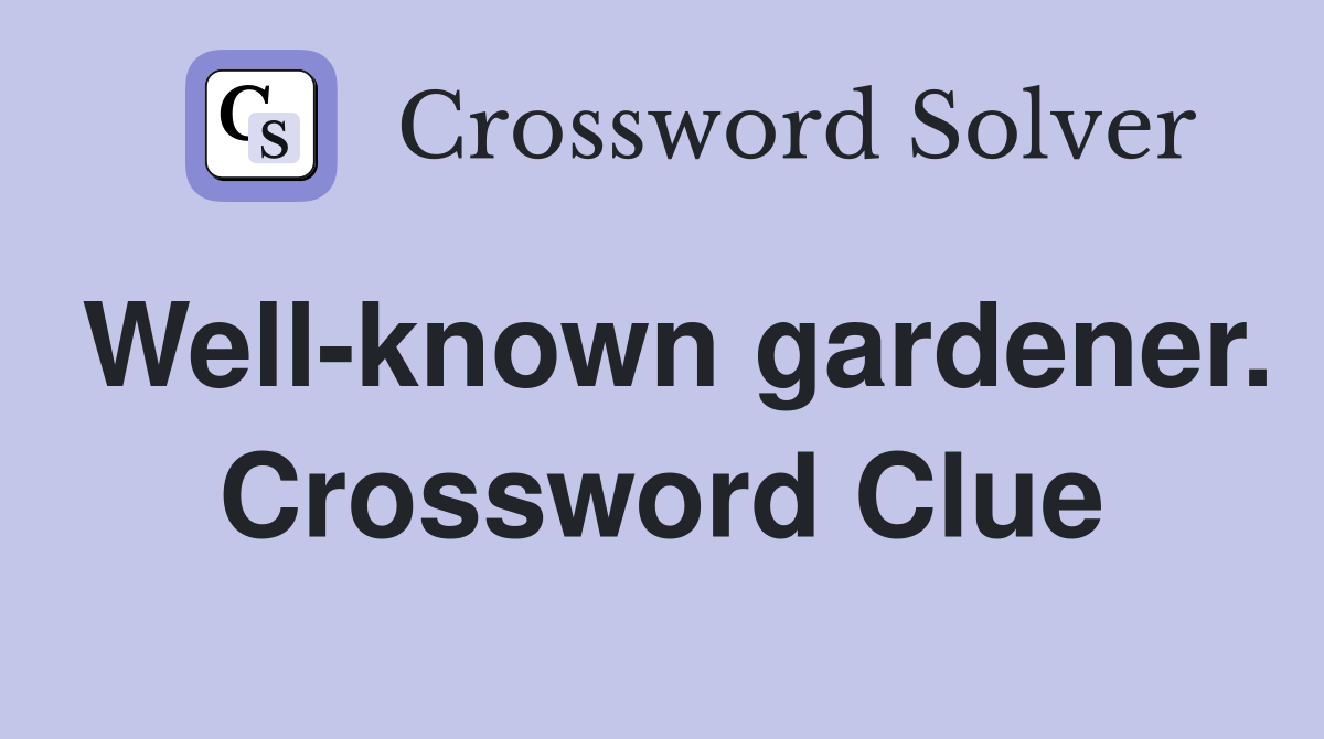 Well-known gardener. Crossword Clue