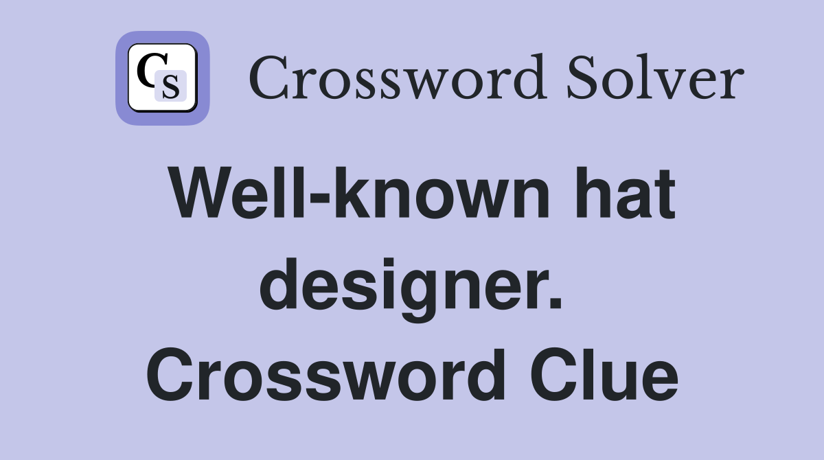 Well-known hat designer. Crossword Clue
