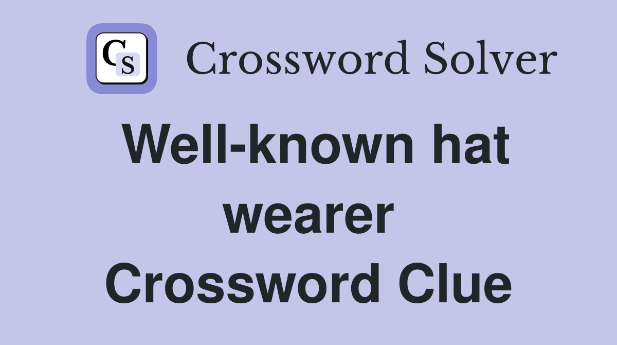 Well-known hat wearer Crossword Clue