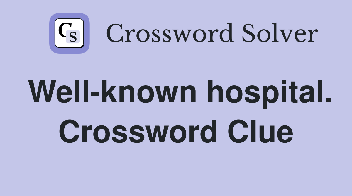 Well-known hospital. Crossword Clue
