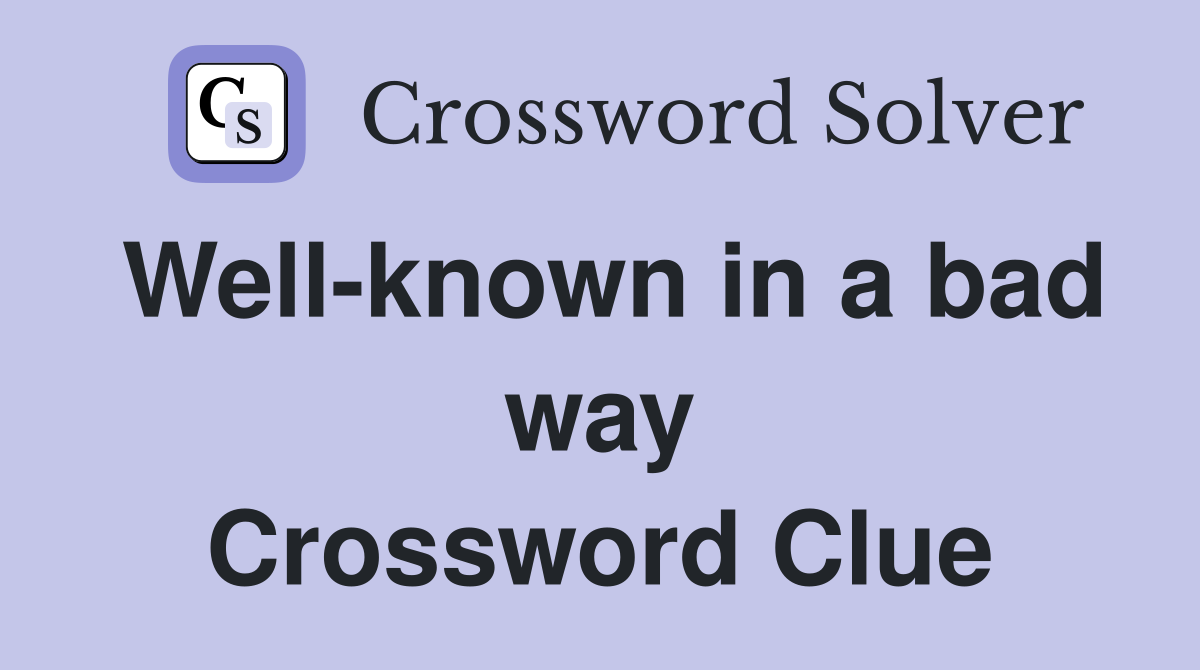 Well-known in a bad way Crossword Clue