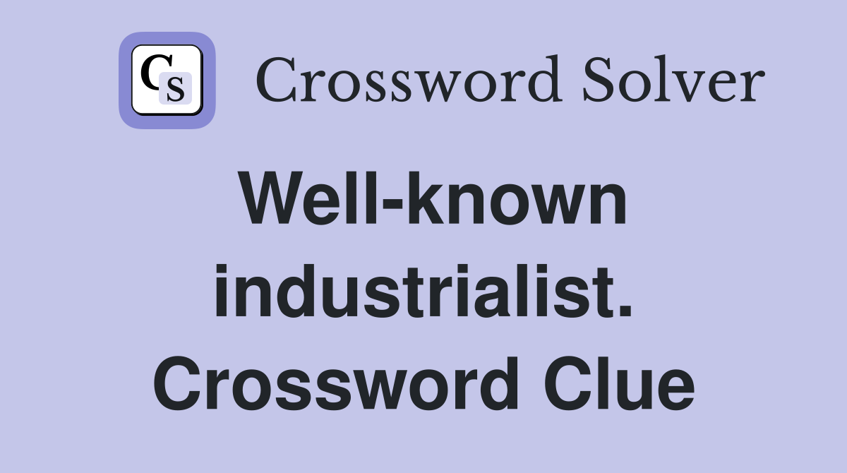 Well-known industrialist. Crossword Clue