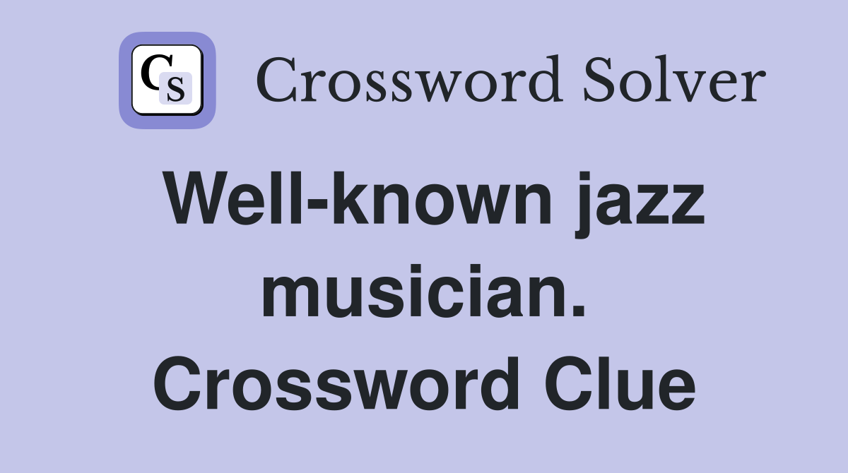 Well-known jazz musician. Crossword Clue
