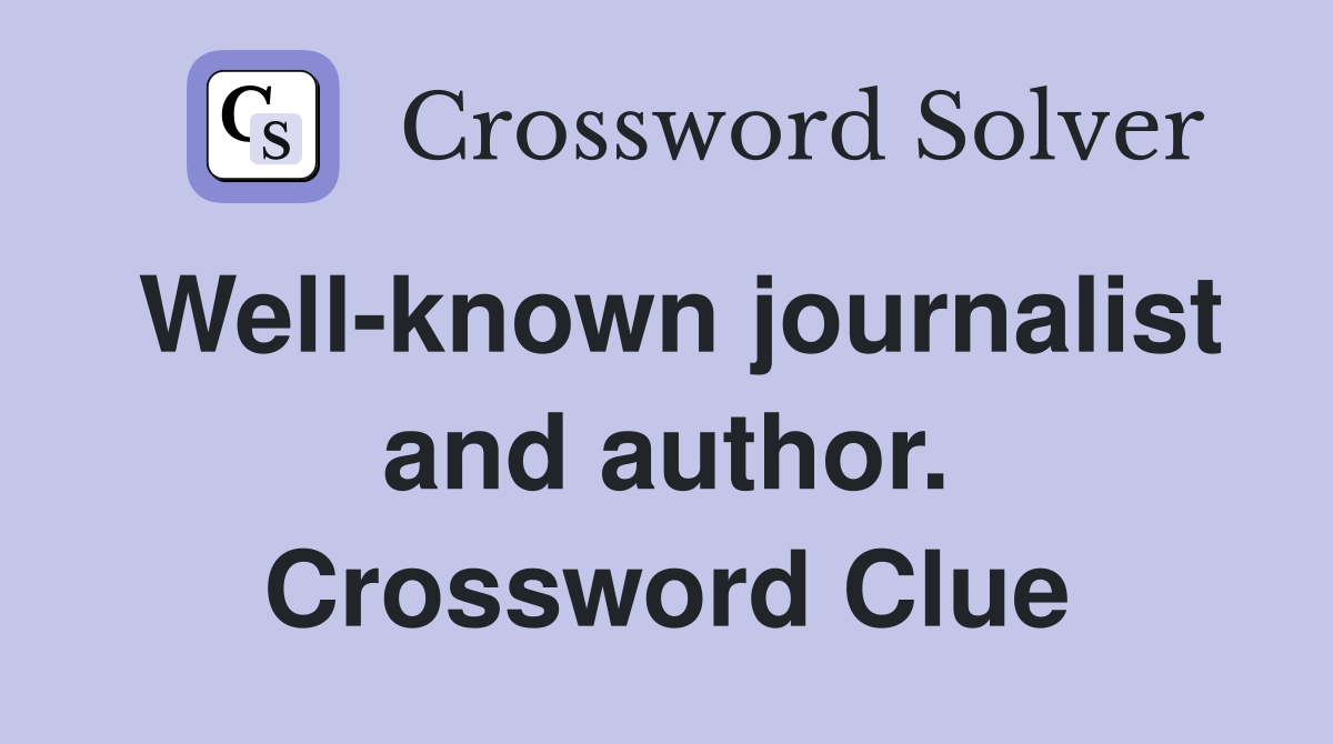 Well-known journalist and author. Crossword Clue