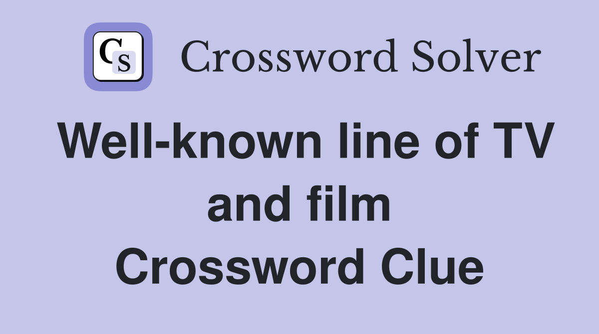 Well-known line of TV and film Crossword Clue