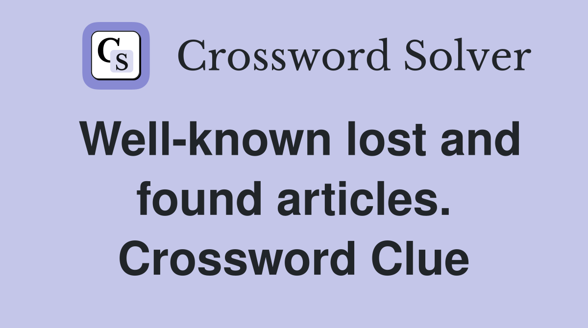 Well-known lost and found articles. Crossword Clue