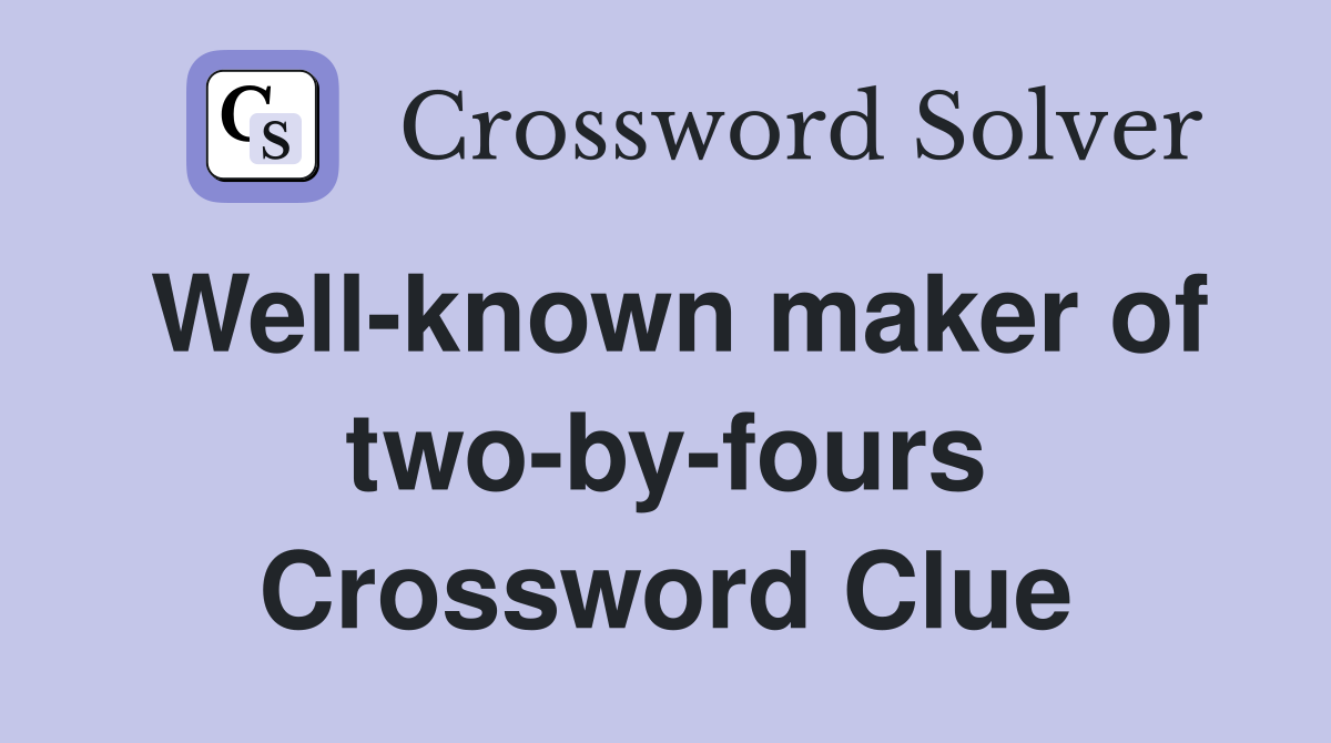 Well-known maker of two-by-fours Crossword Clue