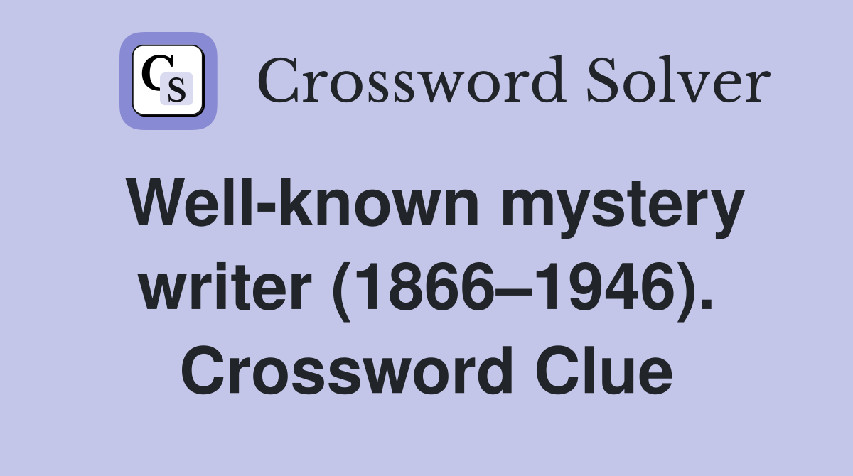 Well-known mystery writer (1866–1946). Crossword Clue