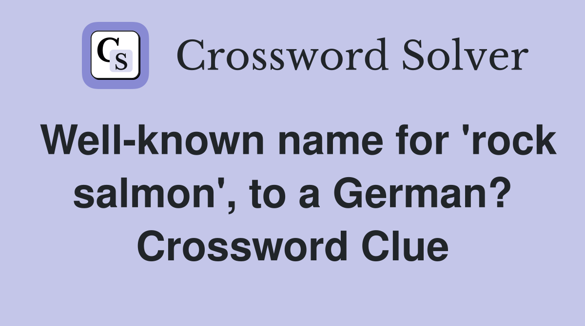 Well-known name for 'rock salmon', to a German? Crossword Clue