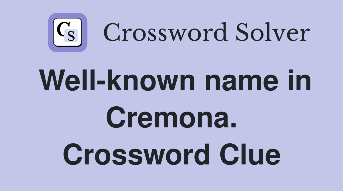 Well-known name in Cremona. Crossword Clue