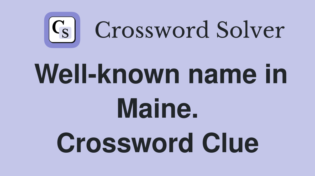 Well-known name in Maine. Crossword Clue