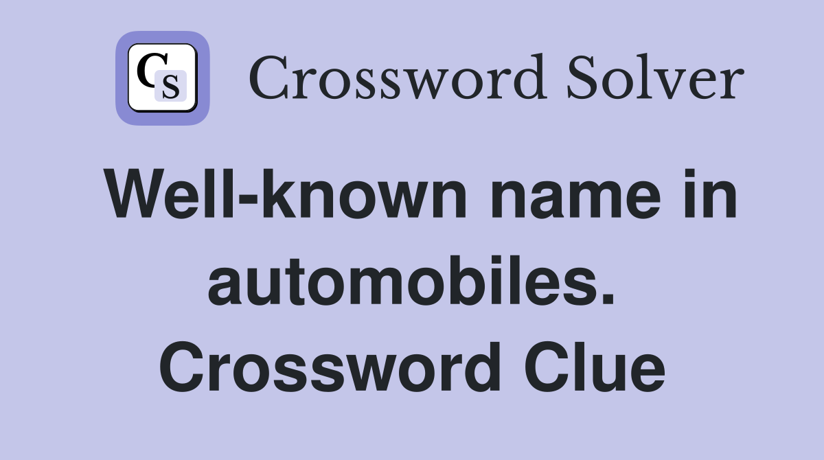 Well-known name in automobiles. Crossword Clue