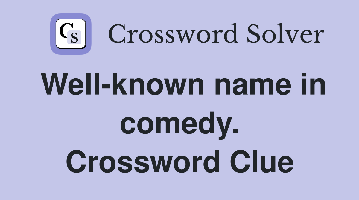Well-known name in comedy. Crossword Clue
