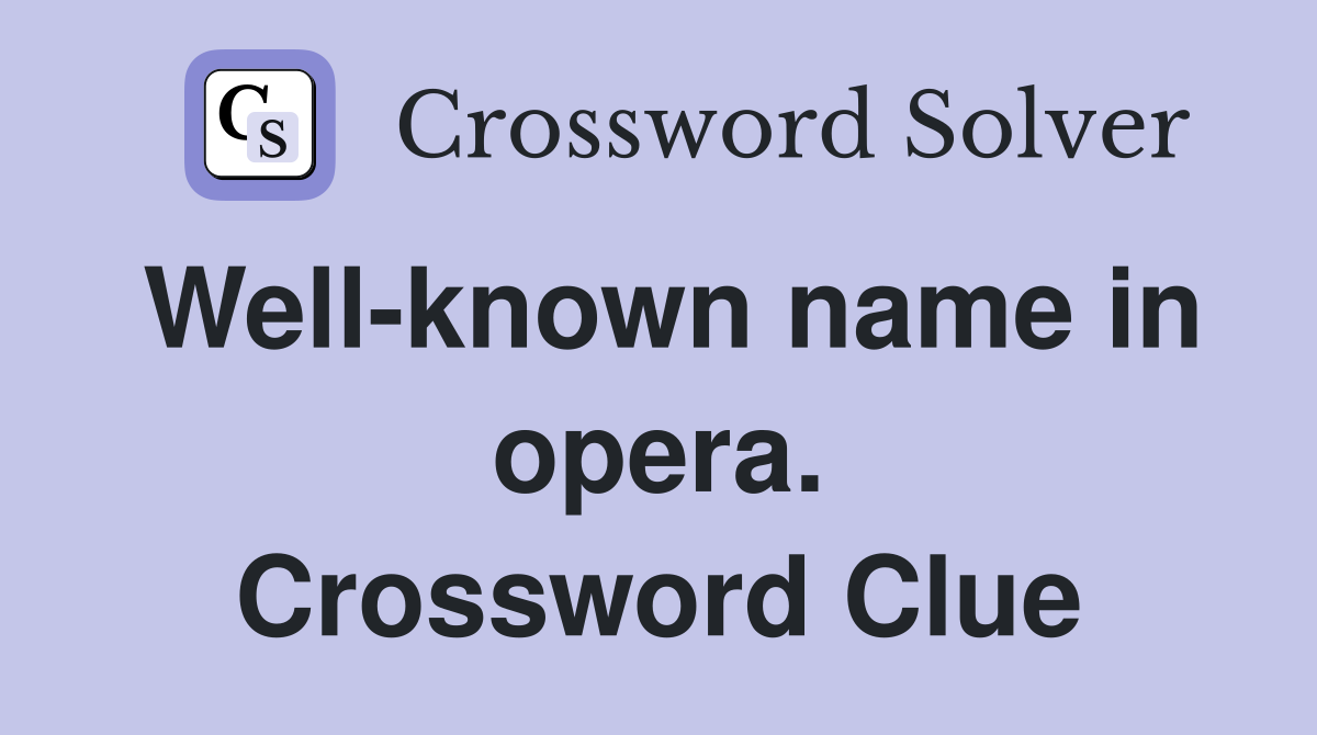 Well-known name in opera. Crossword Clue