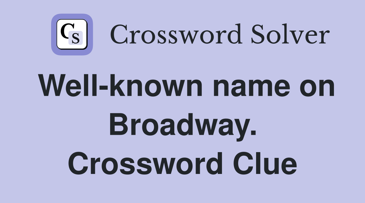 Well-known name on Broadway. Crossword Clue