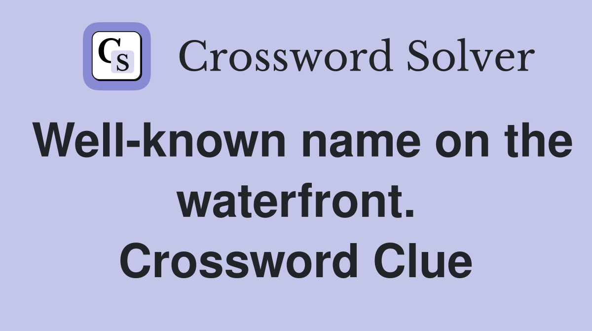 Well-known name on the waterfront. Crossword Clue