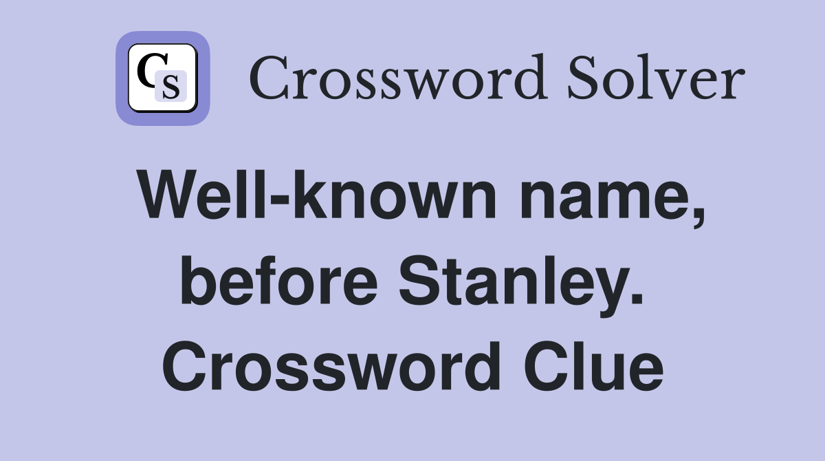 Well-known name, before Stanley. Crossword Clue
