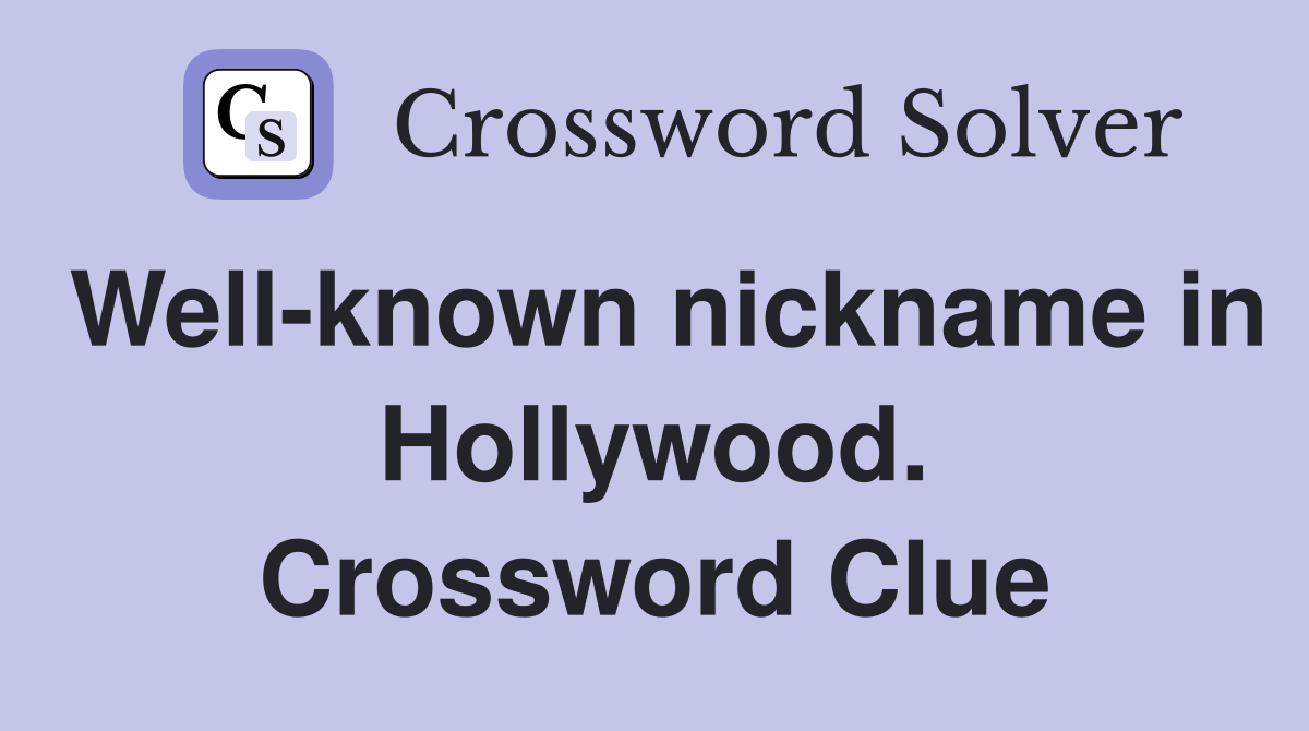 Well-known nickname in Hollywood. Crossword Clue