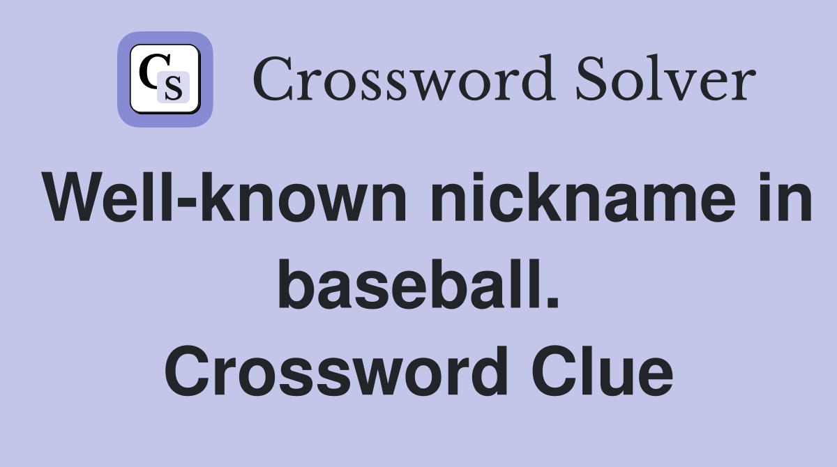 Well-known nickname in baseball. Crossword Clue