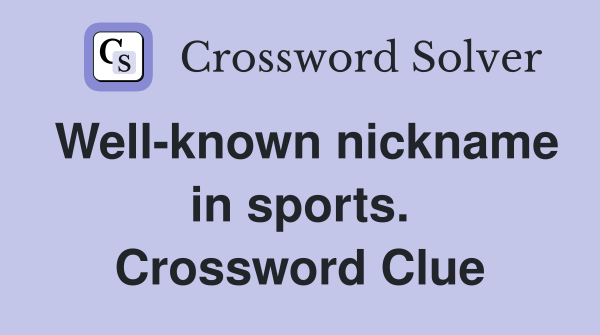 Well-known nickname in sports. Crossword Clue