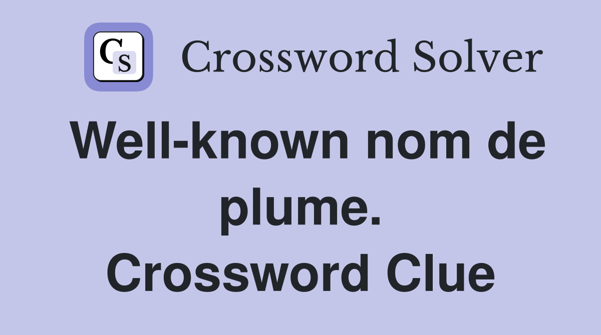 Well-known nom de plume. Crossword Clue