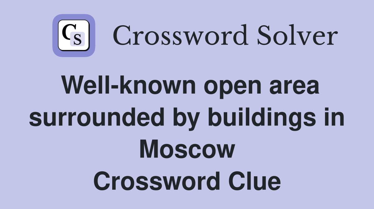 Well-known open area surrounded by buildings in Moscow Crossword Clue
