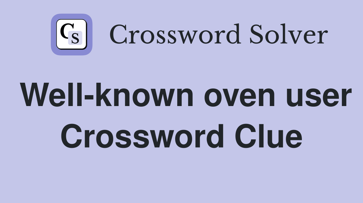 Well-known oven user Crossword Clue
