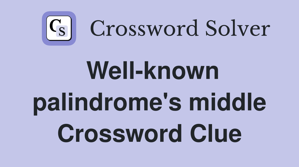 Well-known palindrome's middle Crossword Clue
