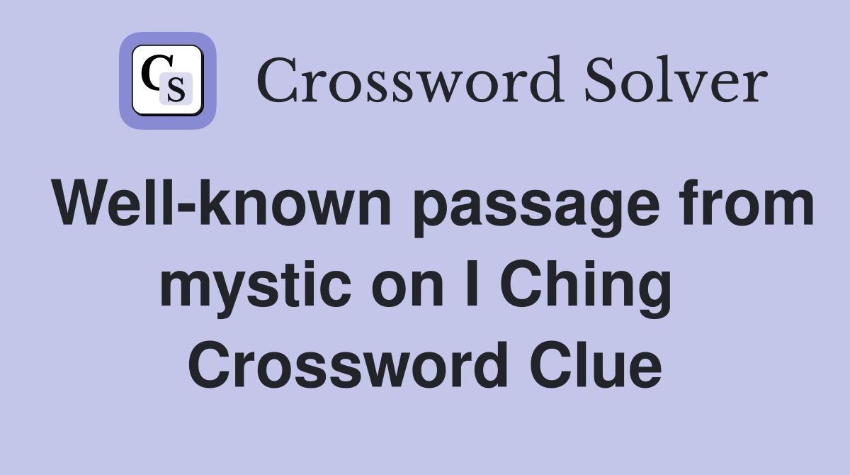 Well-known passage from mystic on I Ching  Crossword Clue
