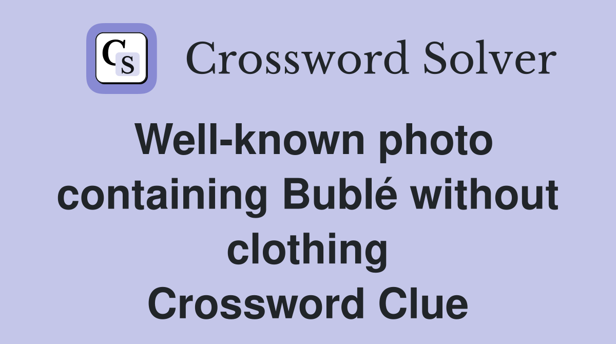 Well-known photo containing Bublé without clothing Crossword Clue