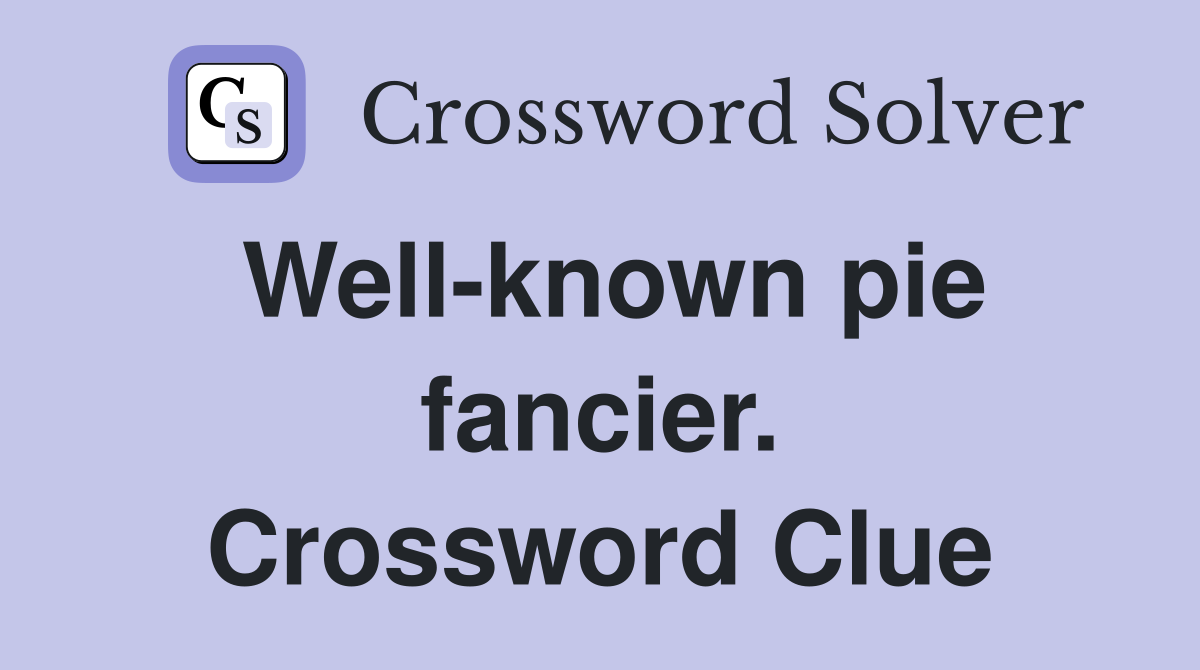 Well-known pie fancier. Crossword Clue