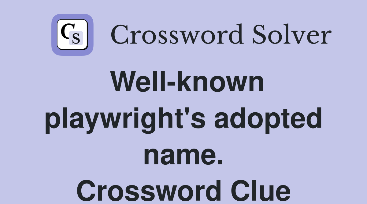 Well-known playwright's adopted name. Crossword Clue